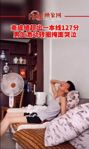 查成绩超出一本线127分 男生激动转圈掩面哭泣