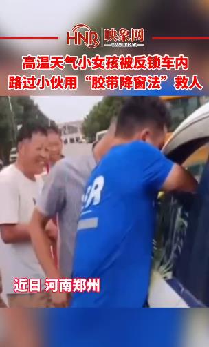 高温天气小女孩被反锁车内 路过小伙用“胶带降窗法”救人