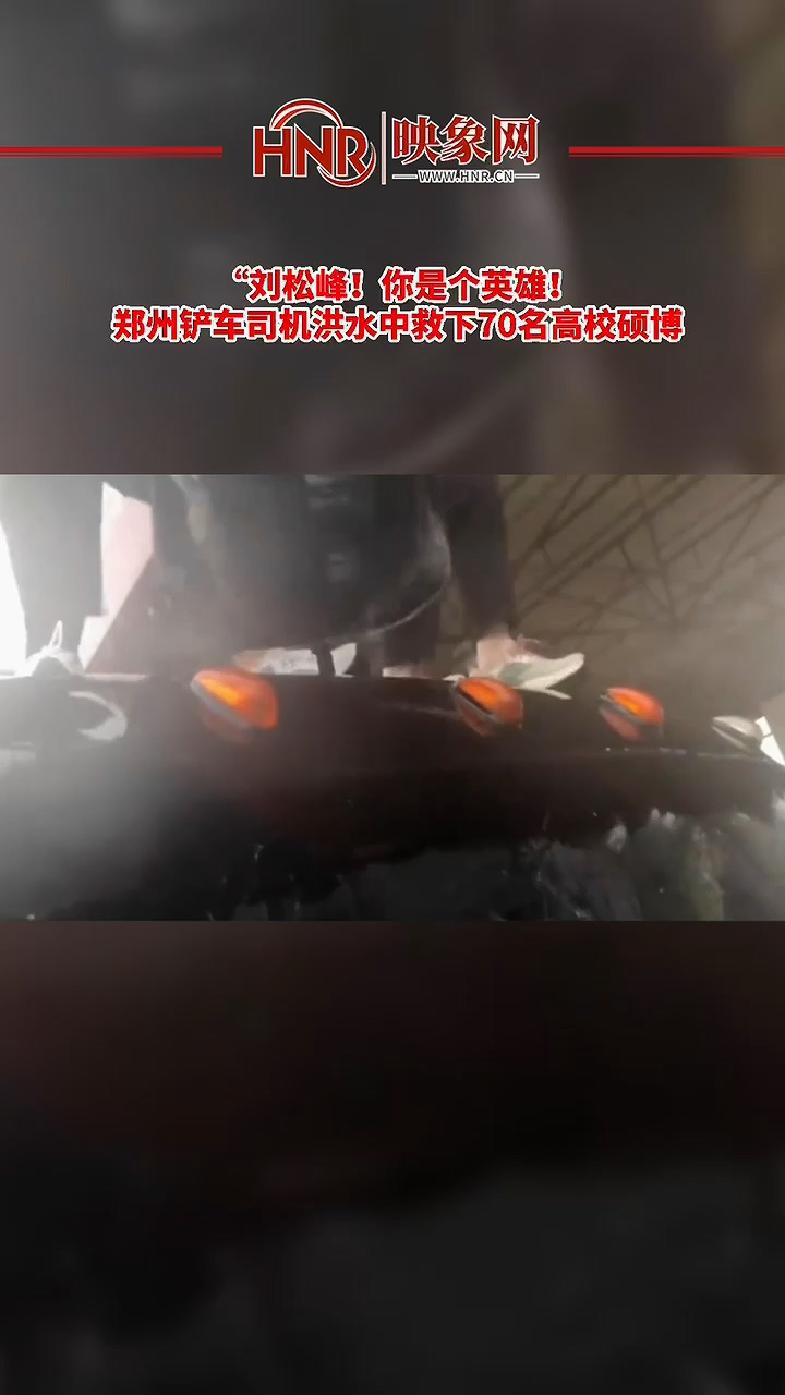 郑州铲车司机洪水中救下70名高校硕博