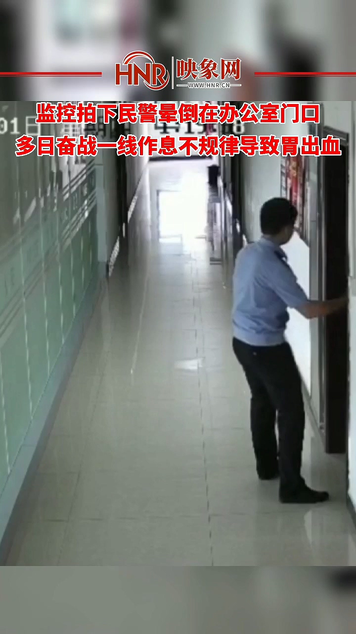监控拍下民警晕倒在办公室门口 系多日奋战一线，作息和饮食不规律导致的胃出血所致。目前已脱离危险